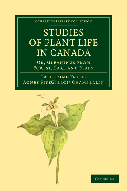 Studies of Plant Life in Canada; Or, Gleanings from Forest, Lake and Plain (Paperback / softback) 9781108033756