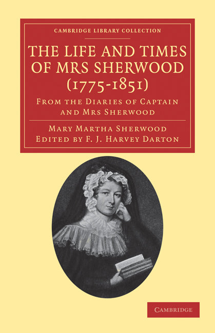 The Life and Times of Mrs Sherwood (1775–1851); From the Diaries of Captain and Mrs Sherwood (Paperback / softback) 9781108033800