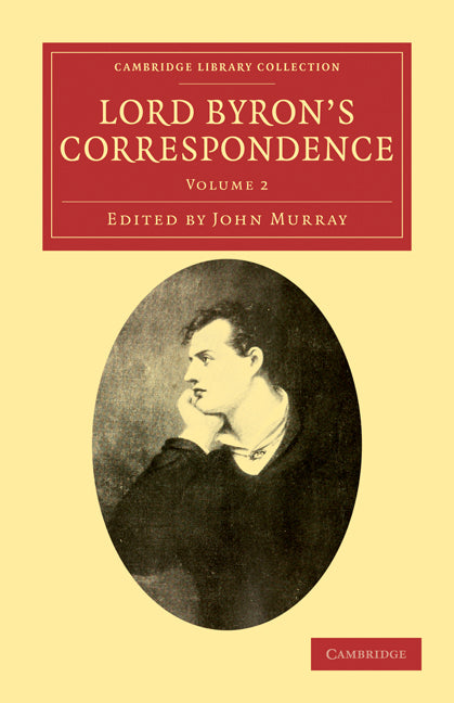 Lord Byron's Correspondence: Volume 2; Chiefly with Lady Melbourne, Mr. Hobhouse, the Hon. Douglas Kinnaird, and P.B. Shelley (Paperback / softback) 9781108033954
