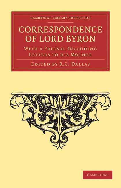 Correspondence of Lord Byron; With a Friend, Including Letters to his Mother (Paperback / softback) 9781108034067
