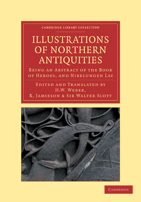 Illustrations of Northern Antiquities from the Earlier Teutonic and Scandinavian Romances; Being an Abstract of the Book of Heroes, and Nibelungen Lay (Paperback / softback) 9781108034807