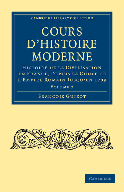 Cours d'histoire moderne; Histoire de la civilisation en France, depuis la chute de l'Empire Romain jusqu'en 1789 (Paperback / softback) 9781108034920