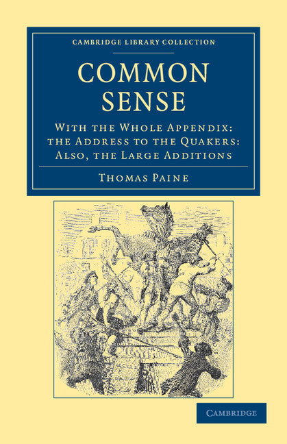 Common Sense; With the Whole Appendix: the Address to the Quakers: Also, the Large Additions (Paperback / softback) 9781108035194