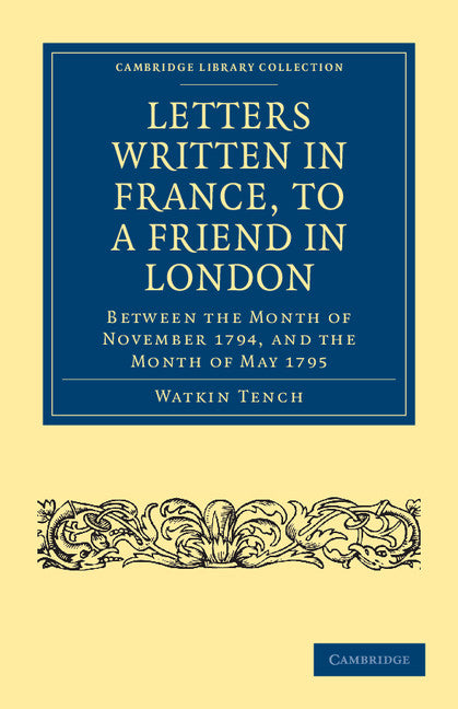 Letters Written in France, to a Friend in London; Between the Month of November 1794, and the Month of May 1795 (Paperback / softback) 9781108035361