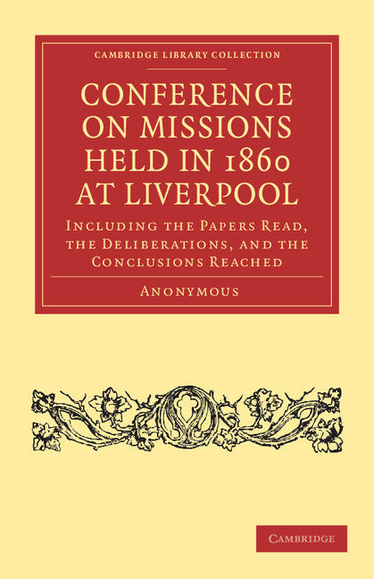 Conference on Missions Held in 1860 at Liverpool; Including the Papers Read, the Deliberations, and the Conclusions Reached (Paperback / softback) 9781108035569