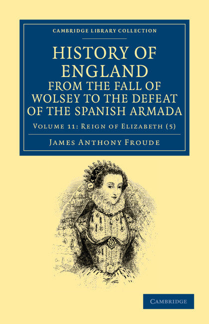 History of England from the Fall of Wolsey to the Defeat of the Spanish Armada (Paperback / softback) 9781108035675