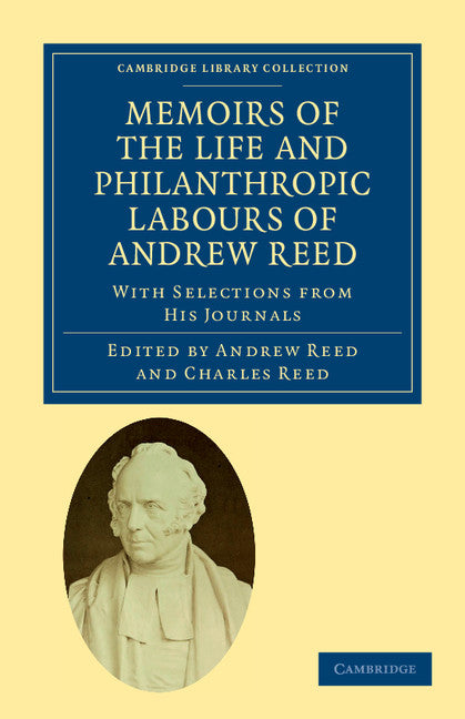 Memoirs of the Life and Philanthropic Labours of Andrew Reed, D.D.; With Selections from his Journals (Paperback / softback) 9781108036214