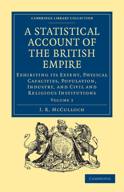 A Statistical Account of the British Empire; Exhibiting its Extent, Physical Capacities, Population, Industry, and Civil and Religious Institutions (Paperback / softback) 9781108036351