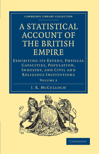 A Statistical Account of the British Empire; Exhibiting its Extent, Physical Capacities, Population, Industry, and Civil and Religious Institutions (Paperback / softback) 9781108036368