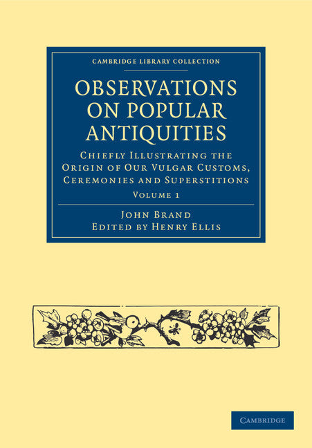 Observations on Popular Antiquities; Chiefly Illustrating the Origin of our Vulgar Customs, Ceremonies and Superstitions (Paperback / softback) 9781108036467