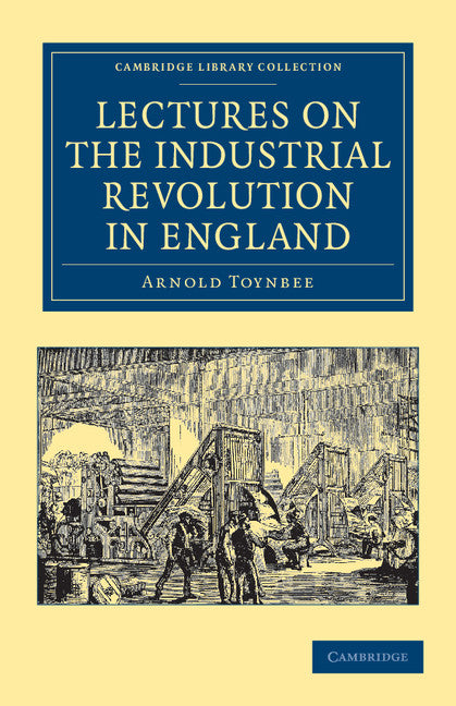 Lectures on the Industrial Revolution in England; Popular Addresses, Notes and Other Fragments (Paperback / softback) 9781108036498