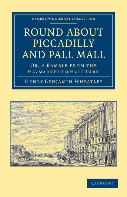 Round about Piccadilly and Pall Mall; Or, a Ramble from the Haymarket to Hyde Park (Paperback / softback) 9781108036504