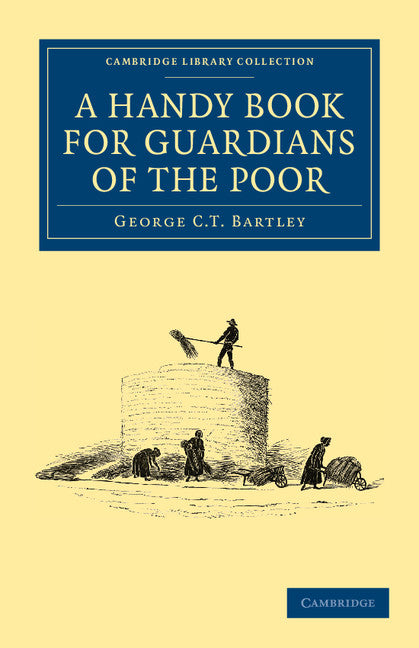 A Handy Book for Guardians of the Poor; Being a Complete Manual of the Duties of the Office, the Treatment of Typical Cases, with Practical Examples, etc., etc. (Paperback / softback) 9781108036856