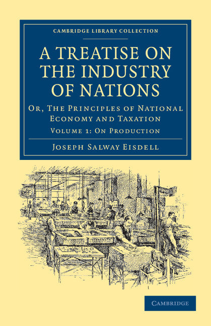 A Treatise on the Industry of Nations; Or, The Principles of National Economy and Taxation (Paperback / softback) 9781108036917