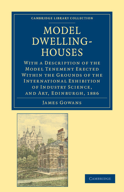 Model Dwelling-Houses; With a Description of the Model Tenement Erected Within the Grounds of the International Exhibition of Industry Science, and Art, Edinburgh, 1886 (Paperback / softback) 9781108036979