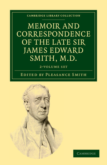 Memoir and Correspondence of the Late Sir James Edward Smith, M.D. 2 Volume Set (Multiple-component retail product) 9781108037099