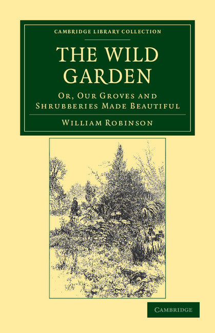The Wild Garden; Or, Our Groves and Shrubberies Made Beautiful (Paperback / softback) 9781108037105
