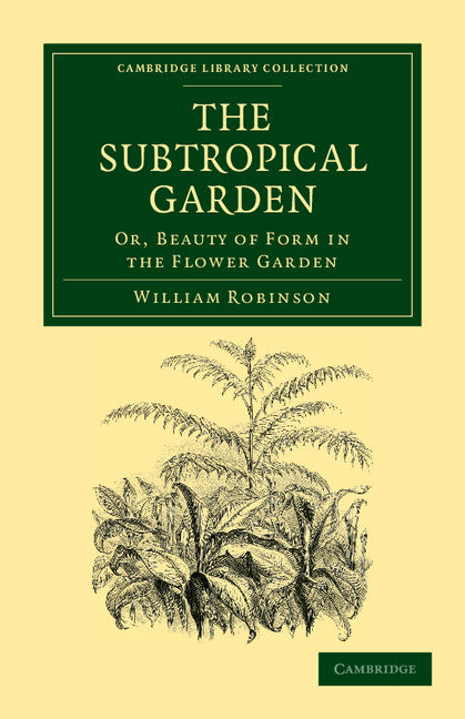 The Subtropical Garden; Or, Beauty of Form in the Flower Garden (Paperback / softback) 9781108037112