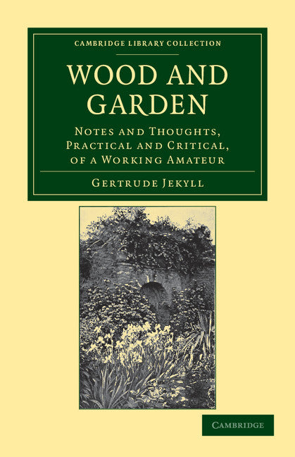 Wood and Garden; Notes and Thoughts, Practical and Critical, of a Working Amateur (Paperback / softback) 9781108037198
