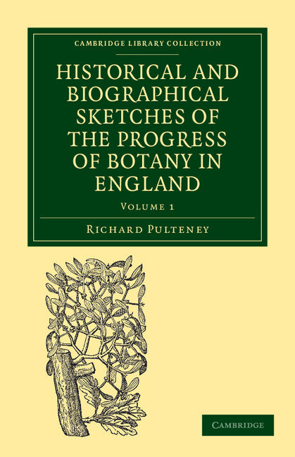 Historical and Biographical Sketches of the Progress of Botany in England; From its Origin to the Introduction of the Linnaean System (Paperback / softback) 9781108037327
