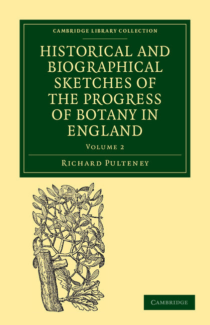 Historical and Biographical Sketches of the Progress of Botany in England; From its Origin to the Introduction of the Linnaean System (Paperback / softback) 9781108037334