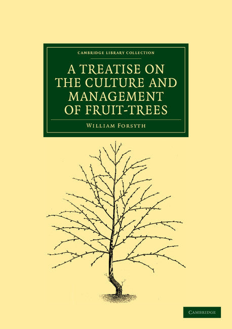 A Treatise on the Culture and Management of Fruit-Trees; In Which a New Method of Pruning and Training is Fully Described (Paperback / softback) 9781108037471