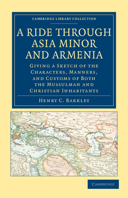 A Ride through Asia Minor and Armenia; Giving a Sketch of the Characters, Manners, and Customs of Both the Mussulman and Christian Inhabitants (Paperback / softback) 9781108037570