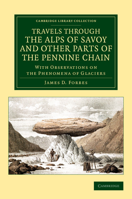 Travels through the Alps of Savoy and Other Parts of the Pennine Chain; With Observations on the Phenomena of Glaciers (Paperback / softback) 9781108037662