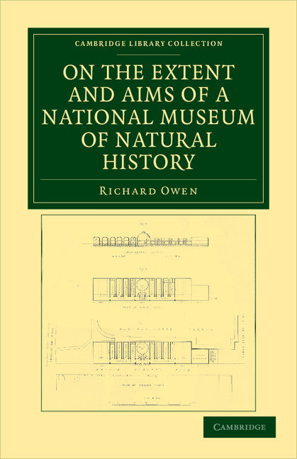 On the Extent and Aims of a National Museum of Natural History; Including the Substance of a Discourse on that Subject, Delivered at the Royal Institution of Great Britain, on the Evening of Friday, April 26, 1861 (Paperback / softback) 9781108038294