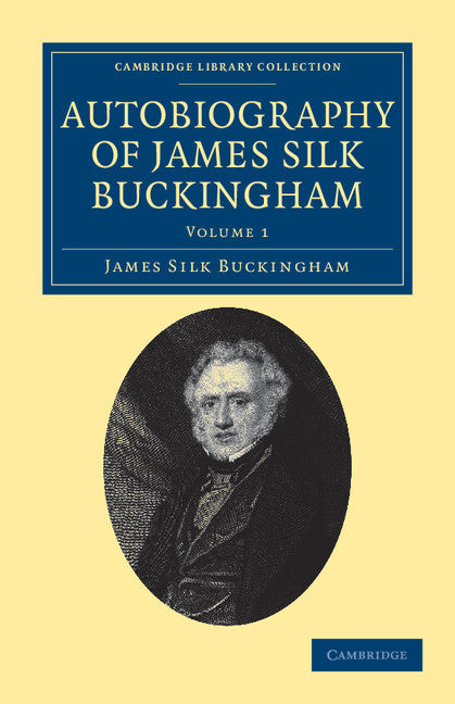 Autobiography of James Silk Buckingham; Including his Voyages, Travels, Adventures, Speculations, Successes and Failures (Paperback / softback) 9781108038577