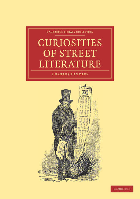 Curiosities of Street Literature; Comprising 'Cocks,' or 'Catchpennies' (Paperback / softback) 9781108038676