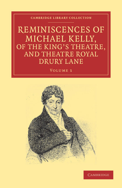 Reminiscences of Michael Kelly, of the King's Theatre, and Theatre Royal Drury Lane; Including a Period of Nearly Half a Century (Paperback / softback) 9781108038713