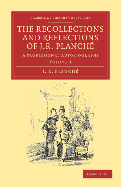 The Recollections and Reflections of J. R. Planché; A Professional Autobiography (Paperback / softback) 9781108038829