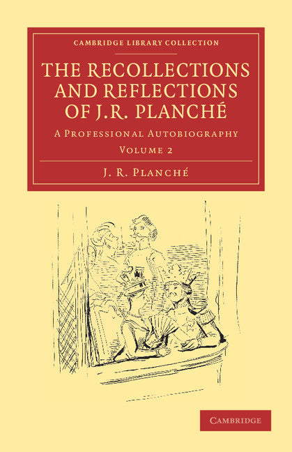 The Recollections and Reflections of J. R. Planché; A Professional Autobiography (Paperback / softback) 9781108038836