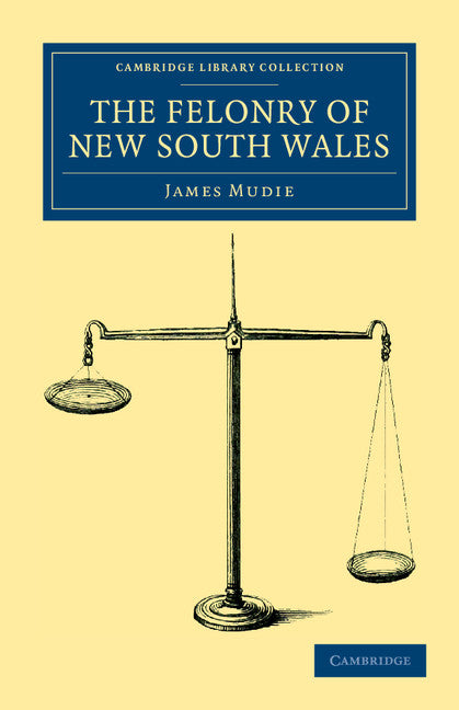 The Felonry of New South Wales; Being a Faithful Picture of the Real Romance of Life in Botany Bay (Paperback / softback) 9781108038881