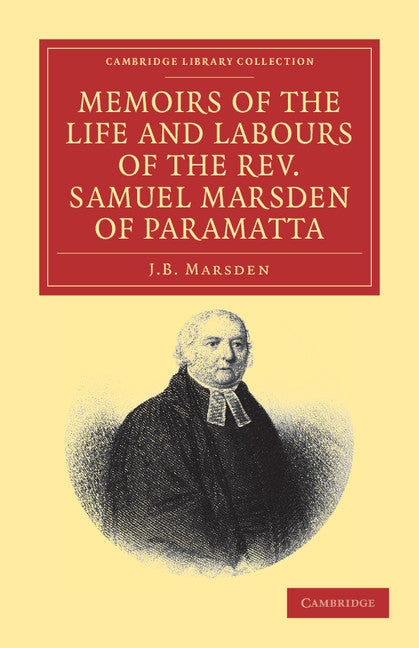 Memoirs of the Life and Labours of the Rev. Samuel Marsden of Paramatta, Senior Chaplain of New South Wales; And of his Early Connexion with the Missions to New Zealand and Tahiti (Paperback / softback) 9781108038911