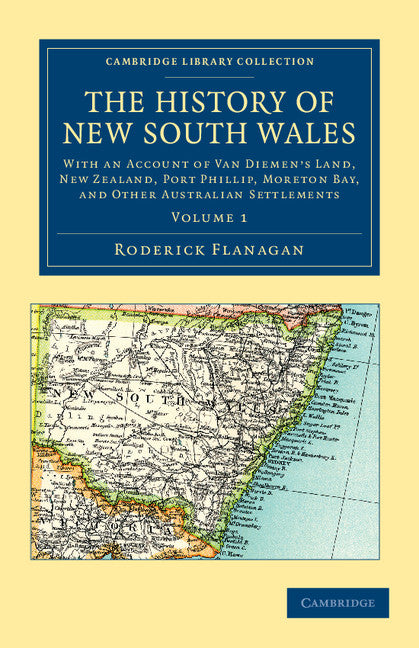 The History of New South Wales; With an Account of Van Diemen's Land [Tasmania], New Zealand, Port Phillip [Victoria], Moreton Bay, and Other Australian Settlements (Paperback / softback) 9781108038928