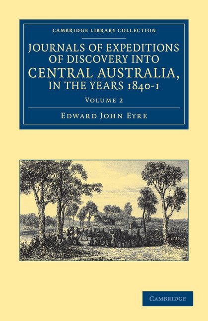 Journals of Expeditions of Discovery into Central Australia, and Overland from Adelaide to King George's Sound, in the Years 1840–1 (Paperback / softback) 9781108038980