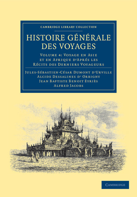 Histoire générale des voyages par Dumont D'Urville, D'Orbigny, Eyriès et A. Jacobs (Paperback / softback) 9781108039123
