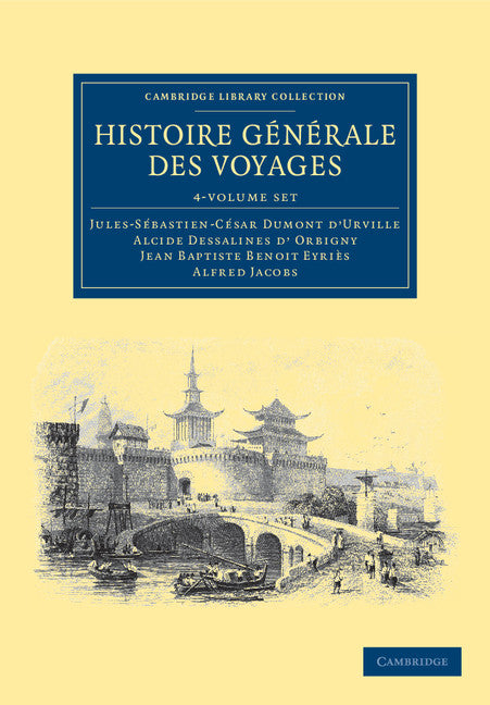 Histoire générale des voyages par Dumont D'Urville, D'Orbigny, Eyriès et A. Jacobs 4 Volume Set (Multiple-component retail product) 9781108039130