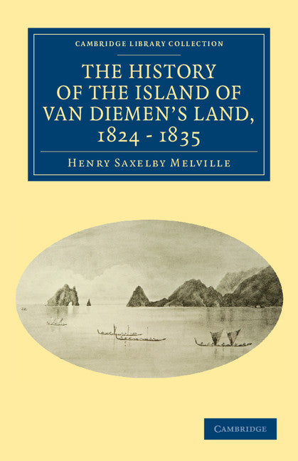 The History of the Island of Van Diemen's Land, from the Year 1824 to 1835 Inclusive (Paperback / softback) 9781108039208