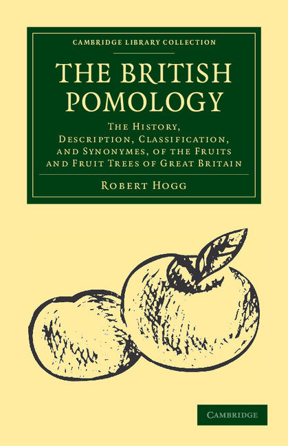 The British Pomology; The History, Description, Classification, and Synonymes, of the Fruits and Fruit Trees of Great Britain (Paperback / softback) 9781108039444