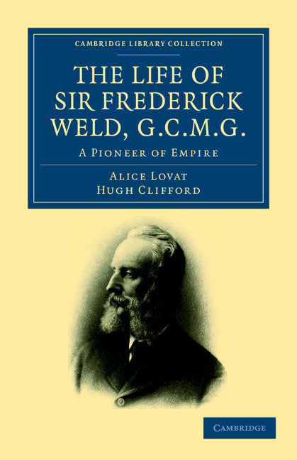 The Life of Sir Frederick Weld, G.C.M.G.; A Pioneer of Empire (Paperback / softback) 9781108039482