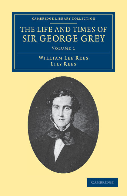 The Life and Times of Sir George Grey, K.C.B. (Paperback / softback) 9781108039505