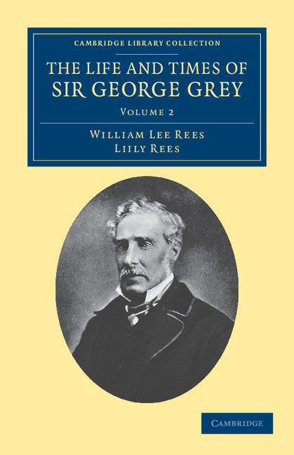 The Life and Times of Sir George Grey, K.C.B. (Paperback / softback) 9781108039512