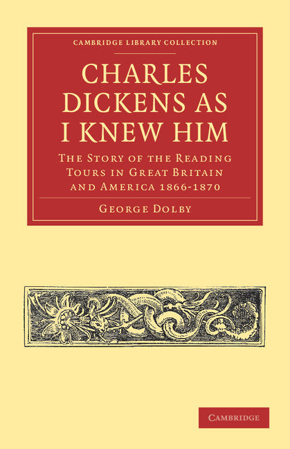 Charles Dickens as I Knew Him; The Story of the Reading Tours in Great Britain and America 1866–1870 (Paperback / softback) 9781108039796