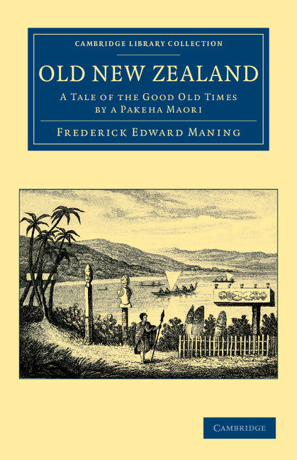Old New Zealand; A Tale of the Good Old Times by a Pakeha Maori (Paperback / softback) 9781108039819