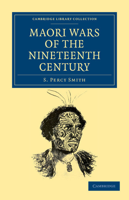 Maori Wars of the Nineteenth Century; The Struggle of the Northern against the Southern Maori Tribes Prior to the Colonisation of New Zealand in 1840 (Paperback / softback) 9781108039901