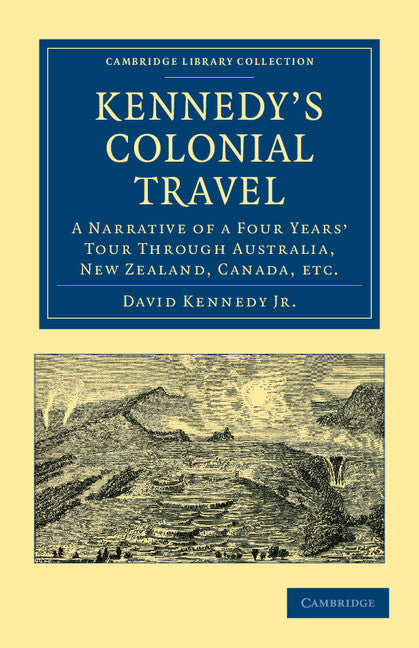 Kennedy's Colonial Travel; A Narrative of a Four Years' Tour through Australia, New Zealand, Canada, etc. (Paperback / softback) 9781108039918