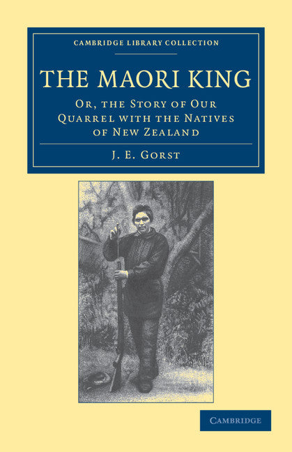 The Maori King; Or, The Story of our Quarrel with the Natives of New Zealand (Paperback / softback) 9781108039949